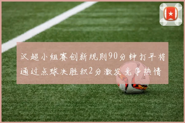 汉超小组赛创新规则90分钟打平将通过点球决胜积2分激发竞争热情